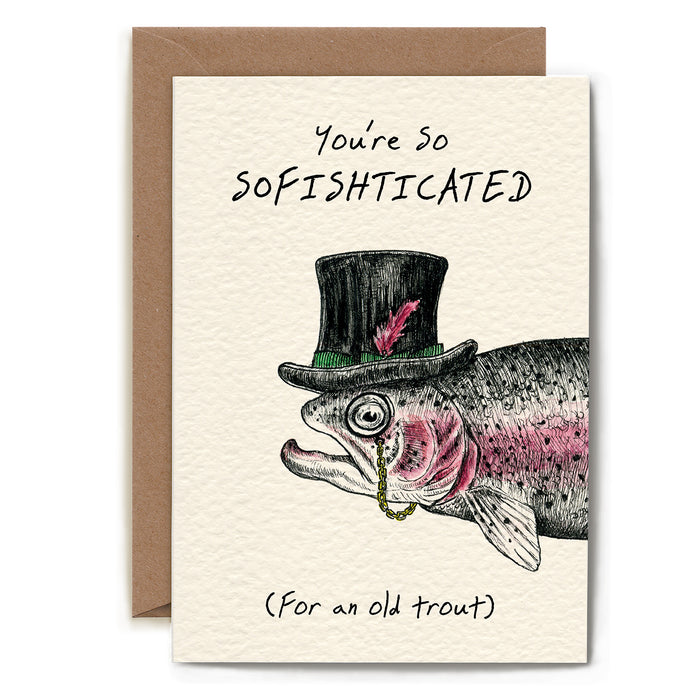 A funny illustration of a trout's face wearing a top hat and monocle with the caption "You're So Sofishticated (For an old trout)".